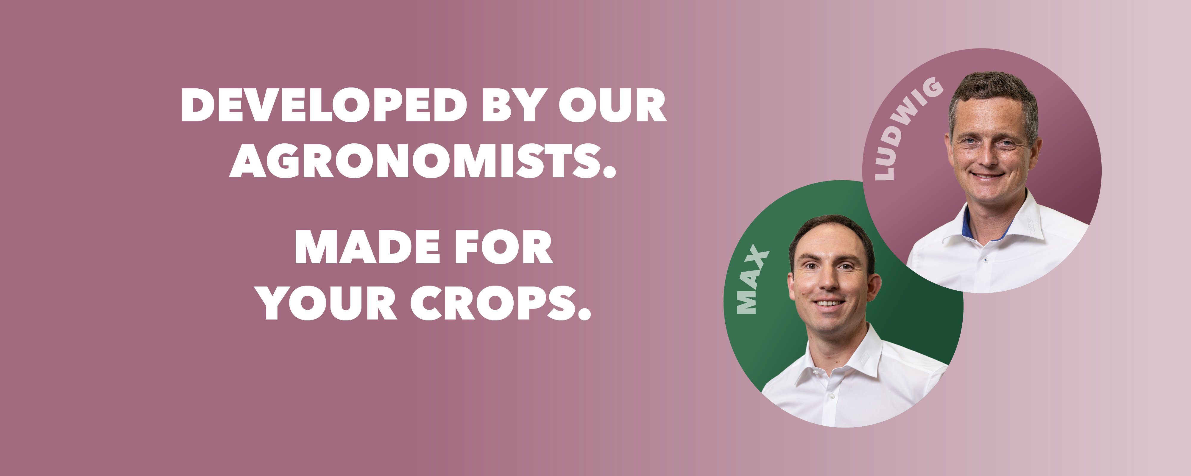 Portait pictures of two men with Slogan „Developed by our agronomists. Made for your crops.